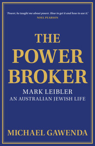 The Powerbroker (Mark Leibler: An Australian Jewish Life) by Michael Gawenda, 9781925835809