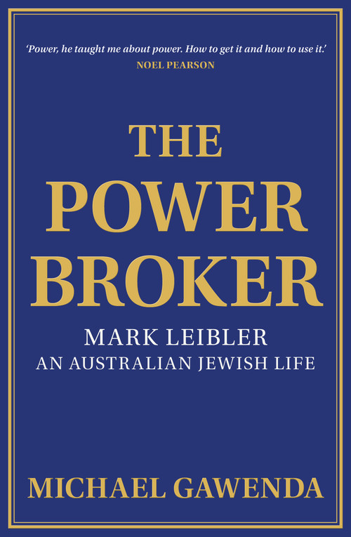 The Powerbroker (Mark Leibler: An Australian Jewish Life) by Michael Gawenda, 9781925835809