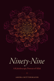 Ninety-Nine (A Kaleidoscopic Portrait of Allah) by Amira Mittermaier, 9781478034100