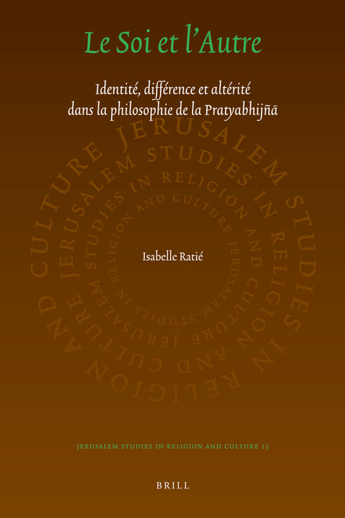 Le Soi et l'Autre (Identité, différence et altérité dans la philosophie de la Pratyabhijñā) (French Edition) by Isabelle Ratié, 9789004783171