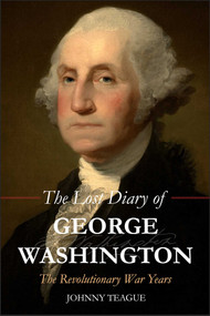 Lost Diary of George Washington (The Revolutionary War Years) by Johhny Teague, 9781592112005