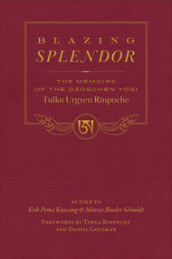 Blazing Splendor (The Memoirs of the Dzogchen Yogi Tulku Urgyen Rinpoche) by Tulku Urgyen Rinpoche, Marcia Binder Schmidt, Erik Pema  Kunsang, 9781614298434