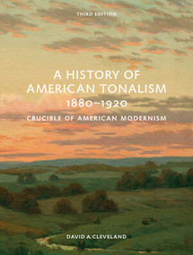 A History of American Tonalism, 1880-1920 (Crucible of American Modernism (Third Edition)) by David A. Cleveland, 9780789214119