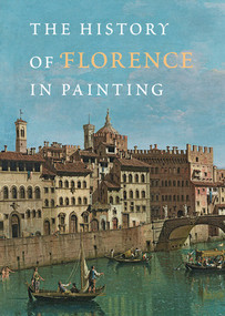 The History of Florence in Painting by Antonella Fenech Kroke, Cyril Gerbron, Stefano Calconaci, Neville Rowley, 9780789211453