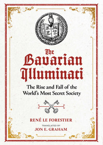 The Bavarian Illuminati (The Rise and Fall of the World's Most Secret Society) by René Le Forestier, Jon E. Graham, 9781644113776