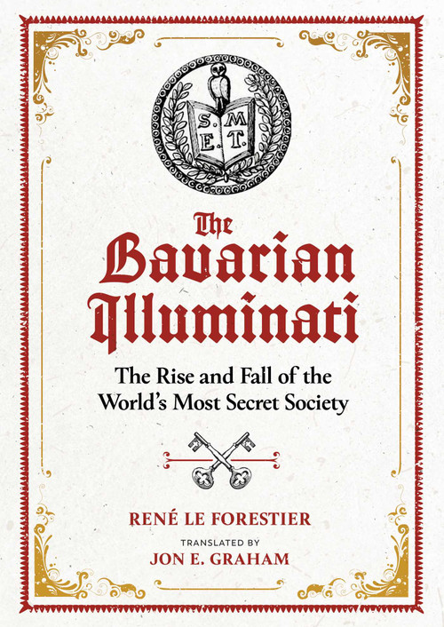 The Bavarian Illuminati (The Rise and Fall of the World's Most Secret Society) by René Le Forestier, Jon E. Graham, 9781644113776