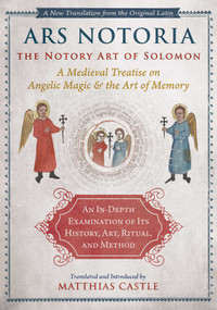 Ars Notoria: The Notory Art of Solomon (A Medieval Treatise on Angelic Magic and the Art of Memory) by Matthias Castle, Matthias Castle, 9781644115275
