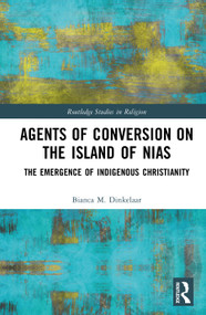 Agents of Conversion on the Island of Nias (The Emergence of Indigenous Christianity) by Bianca M. Dinkelaar, 9781041360155
