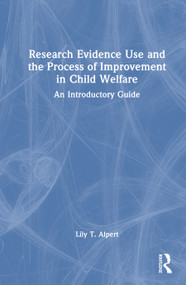 Research Evidence Use and the Process of Improvement in Child Welfare (An Introductory Guide) by Lily T. Alpert, 9781032369358
