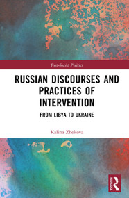 Russian Discourses and Practices of Intervention (From Libya to Ukraine) by Kalina Zhekova, 9781032730042