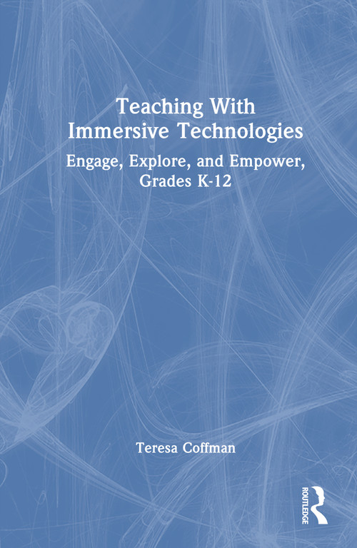 Teaching With Immersive Technologies (Engage, Explore, and Empower, Grades K-12) by Teresa Coffman, 9781041239154