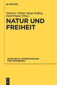 Natur und Freiheit (Akten des XII. Internationalen Kant-Kongresses) (German Edition) by Kant-Gesellschaft e.V., Violetta L. Waibel, Margit Ruffing, David Wagner, Sophie Gerber, 9783110467543