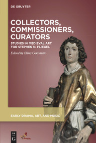 Collectors, Commissioners, Curators (Studies in Medieval Art for Stephen N. Fliegel) by Elina Gertsman, 9781501521102