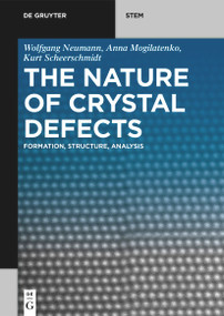 The Nature of Crystal Defects (Formation, Structure, Analysis) by Wolfgang Neumann, Anna Mogilatenko, Kurt Scheerschmidt, 9783110621457