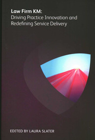 Law Firm KM (Driving Practice Innovation and Redefining Service Delivery) by Laura Slater, Keith Lipman, Toby Brown, Matt Laws, Harriet Creamer, Patrick Dundas, Chad Ergun, Michael  Dov Nogroski, Scott Rechtschaffen, Fiona Parkinson, Jennifer  P. Keller, David Laud, 9781783582297