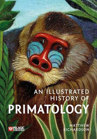 Illustrated History of Primatology by Matthew Richardson, 9781784274573