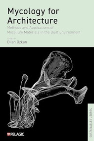 Mycology for Architecture (Methods and Applications of Mycelium Materials in the Built Environment) by Dilan  Ozkan, 9781784276515