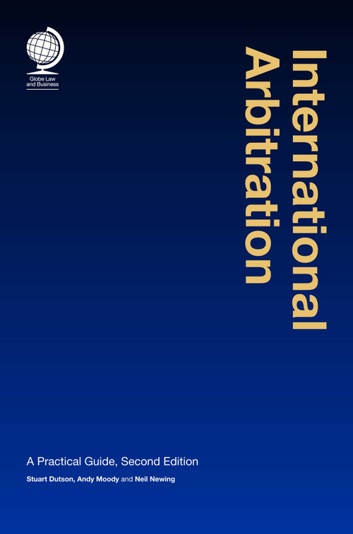 International Arbitration (A Practical Guide) by Stuart Dutson, Andy Moody, Neil Newing, 9781787421608
