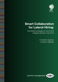 Smart Collaboration for Lateral Hiring (Successful Strategies to Recruit and Integrate Laterals in Law Firms) by Anusia  E. Gillespie, Heidi K. Gardner, 9781787421967