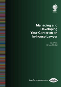Managing and Developing Your Career as an In-house Lawyer by Ian White, Simon McCall, 9781787428515