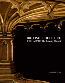 British Furniture (1820 to 1920: The Luxury Market) by Christopher Payne, 9781788841740