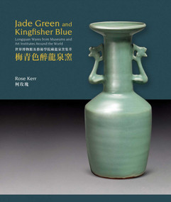 Jade Green and Kingfisher Blue (Longquan Wares from Museums and Art Institutes Around the World) by Rose Kerr, 9781788842266