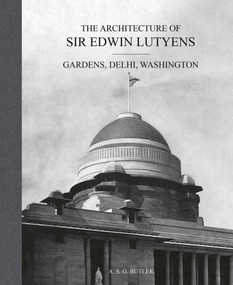 The Architecture of Sir Edwin Lutyens (Volume 2: Gardens, Delhi, Washington) by A.S.G. Butler, George Stewart, Christopher Hussey, 9781788842303
