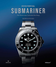 Oyster Perpetual Submariner (The Watch that Unlocked the Deep) by Nicholas Foulkes, 9781805218937