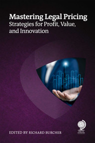 Mastering Legal Pricing (Strategies for Profit, Value, and Innovation) by Richard Burcher, Stephanie Hamon, Tanbir Jasimuddin, Michael Roster, Steven A Lauer, Jack Kingston, Tim Corcoran, Steph Hogg, Benjamin Viney, James  G Perkins, Tiffany M O'Neil, 9781837230914