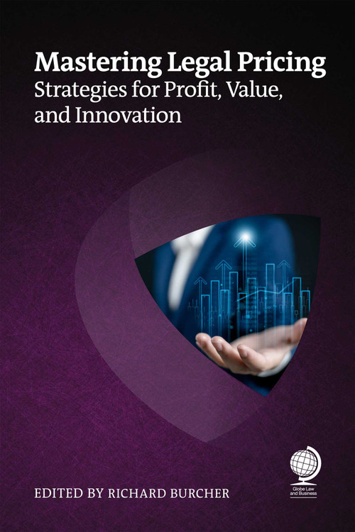 Mastering Legal Pricing (Strategies for Profit, Value, and Innovation) by Richard Burcher, Stephanie Hamon, Tanbir Jasimuddin, Michael Roster, Steven A Lauer, Jack Kingston, Tim Corcoran, Steph Hogg, Benjamin Viney, James  G Perkins, Tiffany M O'Neil, 9781837230914