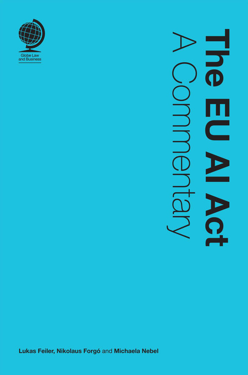 The EU AI Act (A Commentary) by Lukas Feiler, Nikolaus Forgo, Michaela Nebel, 9781837231065