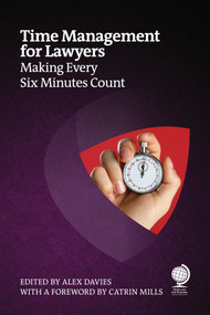 Time Management for Lawyers (Making Every Six Minutes Count) by Alex Davies, Catrin Mills, Anna Marra, Joanna Gaudoin, Todd Hutchison, Karen Dunn Skinner, David Skinner, Jean-Baptiste Lebelle, Alice Boullier de Branche, Sarah Murphy, Gary Miles, Mila Trezza, Rachel Brushfield, Nikki Alderson, 9781837231348