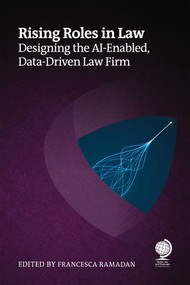 Rising Roles in Law (Designing the AI-Enabled, Data-Driven Law Firm) by Francesca Ramadan, Harry Borovick, Catriona Wolfenden, Colin  S Levy, Olga Mack, Ken Crutchfield, Ali Chaudhry, Matthew Dunne, Katie Moon, Daniel Solomon, Paul Caddy, Amy Merrick, 9781837232000
