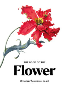 The Book of the Flower (Flowers in Art) by Angus Hyland, Kendra Wilson, 9781399647519