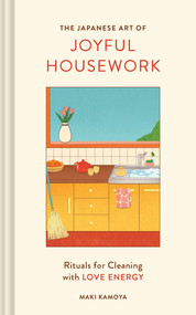The Japanese Art of Joyful Housework (Rituals for Cleaning with Love Energy) by Maki Kamoya, 9781797251172