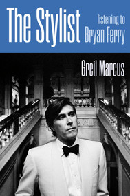 The Stylist (Listening to Bryan Ferry) by Greil Marcus, 9780306838088