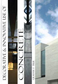 Decorative and Innovative Use of Concrete by Graham F. True, 9781904445487