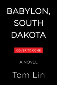 Babylon, South Dakota (A Novel) by Tom Lin, 9780316576284