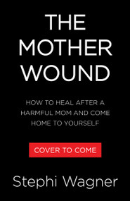 The Mother Wound (How to Heal After a Harmful Mom and Come Home to Yourself) by Stephi Wagner, 9780316599160