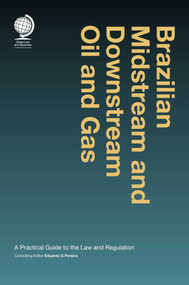 Brazilian Midstream & Downstream Oil (A Practical Guide to the Law and Regulation) by Eduardo Pereira, 9781909416246