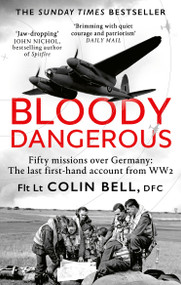 Bloody Dangerous (Fifty missions over Germany: The last first-hand account from WW2) by Colin Bell, 9780349148977