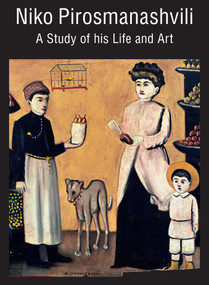 Niko Pirosmanashvili (A Study of His Life and Art) by Arkady Troyanker, Tengiz Mirzashvili, Giorgi Khoshtaria, Erast Kuznetsov, Aka Morchiladze, Orhan Pamuk, Giorgi 'George' Papashvili, Niko Pirosmani, 9781911397946