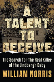 A Talent to Deceive (The Search for the Real Killer of the Lindbergh Baby) by William Norris, 9780744300727