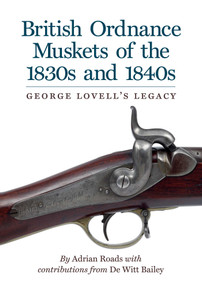 British Ordnance Muskets the 1830s 1840s (George Lovell's Legacy) by Adrian Roads, 9781913013424