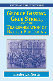 George Gissing, Grub Street, ?and The Transformation of British Publishing by Frederick Nesta, 9781913087494