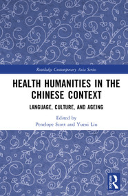 Health Humanities in the Chinese Context (Language, Culture, and Ageing) by Penelope Scott, Yuexi Liu, 9781041155782