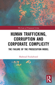 Human Trafficking, Corruption and Corporate Complicity (The Failure of the Prosecution Model) by Shahrzad Fouladvand, 9780367461584