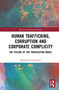 Human Trafficking, Corruption and Corporate Complicity (The Failure of the Prosecution Model) by Shahrzad Fouladvand, 9780367461584