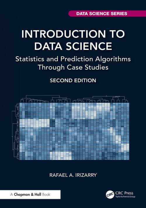 Introduction to Data Science (Statistics and Prediction Algorithms Through Case Studies) by Rafael A. Irizarry, 9781032419862