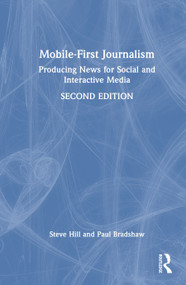 Mobile-First Journalism (Producing News for Social and Interactive Media) by Steve Hill, Paul Bradshaw, 9781032897868
